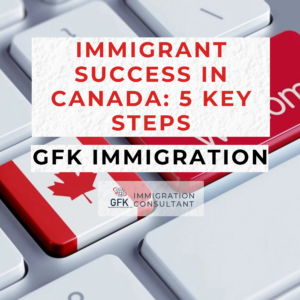 Immigrant Success in Canada: 5 Key Steps