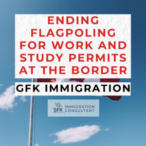 Ending Flagpoling For Work and Study Permits At The Border